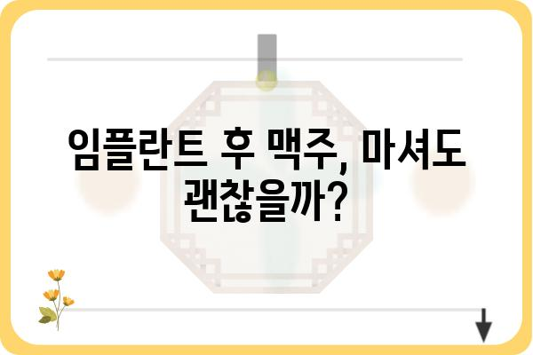 임플란트 후 맥주, 안전하게 즐기는 방법 | 임플란트, 술, 주의사항, 팁