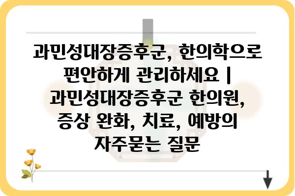 과민성대장증후군, 한의학으로 편안하게 관리하세요 | 과민성대장증후군 한의원, 증상 완화, 치료, 예방