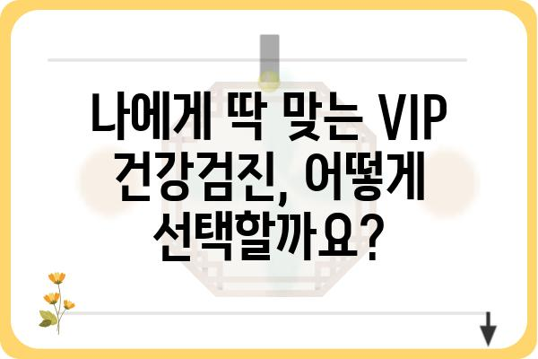 VIP 건강검진| 나에게 맞는 최고의 선택 | 건강검진 비교, 병원 추천, 예약 안내