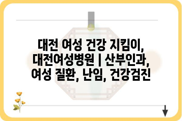 대전 여성 건강 지킴이, 대전여성병원 | 산부인과, 여성 질환, 난임, 건강검진