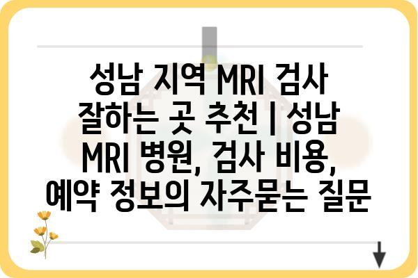 성남 지역 MRI 검사 잘하는 곳 추천 | 성남 MRI 병원, 검사 비용, 예약 정보