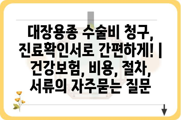 대장용종 수술비 청구, 진료확인서로 간편하게! | 건강보험, 비용, 절차, 서류