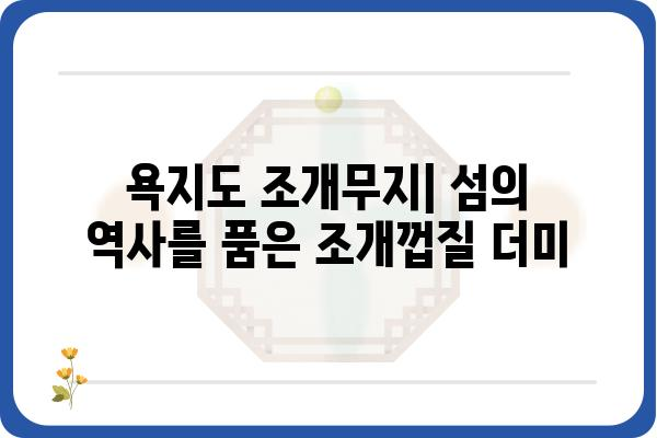 욕지도 조개무지| 역사와 문화를 간직한 섬의 유적 | 욕지도, 조개무지, 역사 유적, 문화 유산, 여행