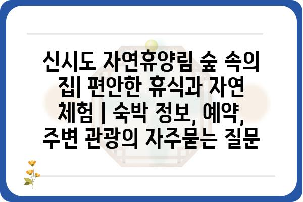 신시도 자연휴양림 숲 속의 집| 편안한 휴식과 자연 체험 | 숙박 정보, 예약, 주변 관광