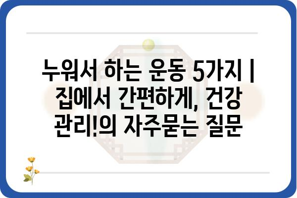 누워서 하는 운동 5가지 | 집에서 간편하게, 건강 관리!