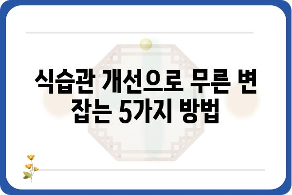 무른변 해결 위한 5가지 방법| 원인 분석부터 관리까지 | 변비, 장 건강, 식습관