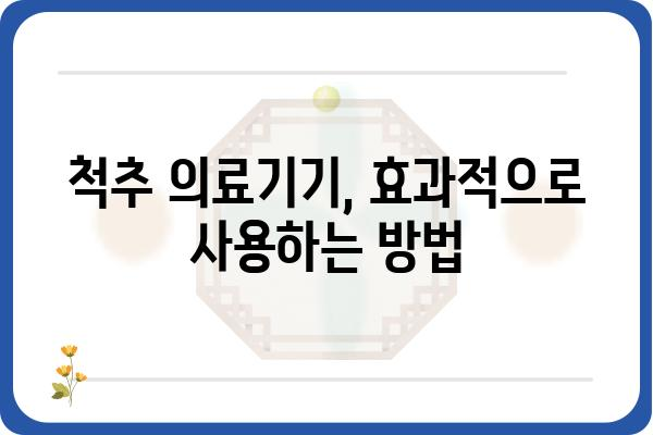 척추 질환, 이제는 척추의료기기로 관리하세요 | 척추 의료기기 종류, 선택 가이드, 효과적인 사용법