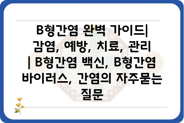 B형간염 완벽 가이드| 감염, 예방, 치료, 관리 | B형간염 백신, B형간염 바이러스, 간염