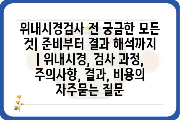 위내시경검사 전 궁금한 모든 것| 준비부터 결과 해석까지 | 위내시경, 검사 과정, 주의사항, 결과, 비용