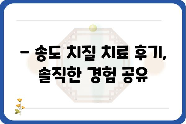 송도 치질 치료, 어디서 받아야 할까요? | 송도 치질 병원 추천, 비용, 후기, 치료 방법