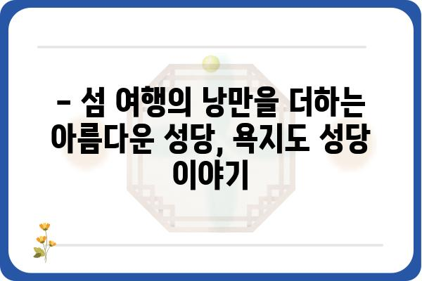 욕지도 성당| 아름다운 섬 속 고요한 영혼의 안식처 | 욕지도 여행, 섬 여행, 천주교 성당, 남해 여행