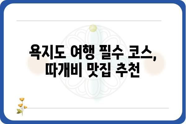 욕지도 따개비 맛집| 싱싱한 해산물과 탁 트인 바다를 즐기는 맛집 추천 | 욕지도, 맛집, 따개비, 해산물, 여행