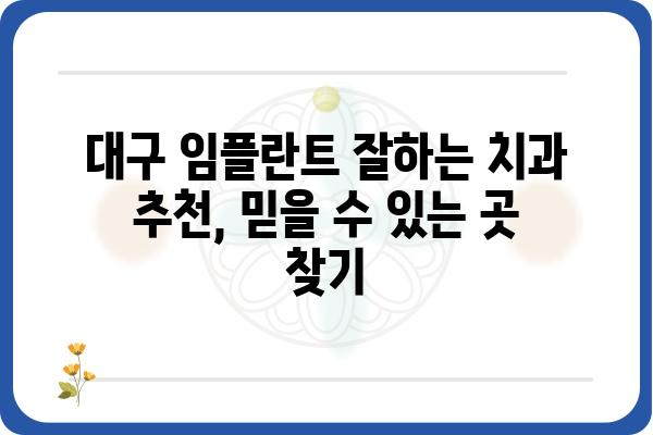 대구 임플란트 잘하는 치과 찾기| 꼼꼼한 선택 가이드 | 임플란트 전문 치과, 비용, 후기, 추천