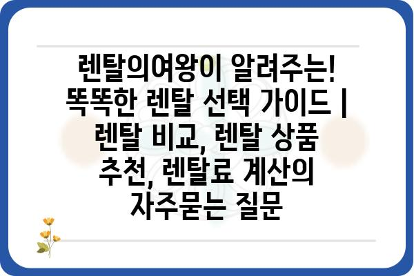 렌탈의여왕이 알려주는! 똑똑한 렌탈 선택 가이드 | 렌탈 비교, 렌탈 상품 추천, 렌탈료 계산