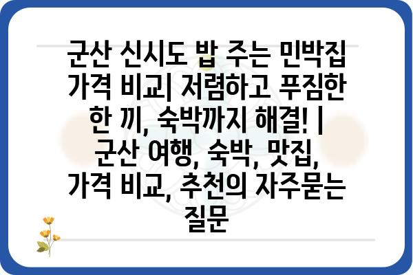 군산 신시도 밥 주는 민박집 가격 비교| 저렴하고 푸짐한 한 끼, 숙박까지 해결! | 군산 여행, 숙박, 맛집, 가격 비교, 추천