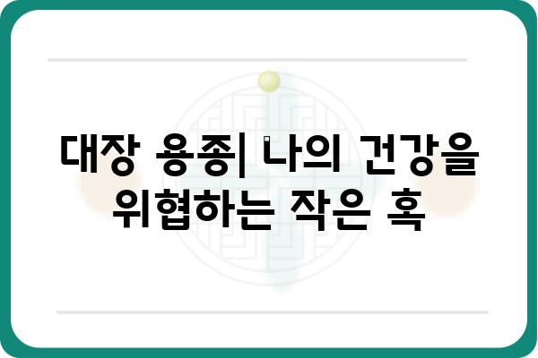 대장 용종 코드| 종류별 특징과 진단, 치료 정보 | 대장 용종, 내시경, 조직 검사, 용종 제거