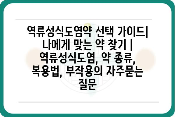 역류성식도염약 선택 가이드| 나에게 맞는 약 찾기 | 역류성식도염, 약 종류, 복용법, 부작용