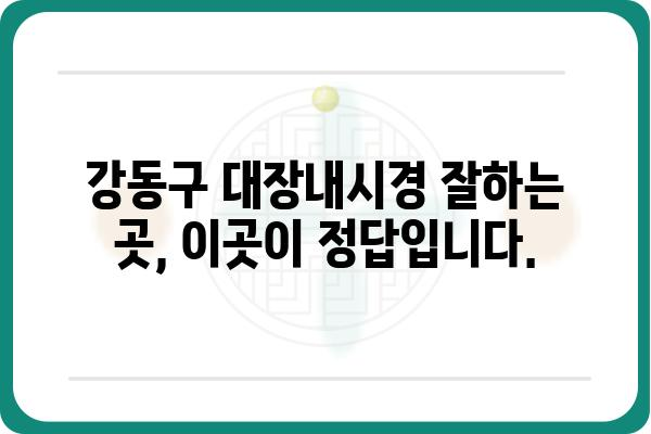 강동구 대장내시경 잘하는 곳 추천 | 검증된 의료진, 편안한 검사 환경, 합리적인 비용