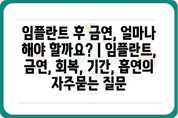 임플란트 후 금연, 얼마나 해야 할까요? | 임플란트, 금연, 회복, 기간, 흡연