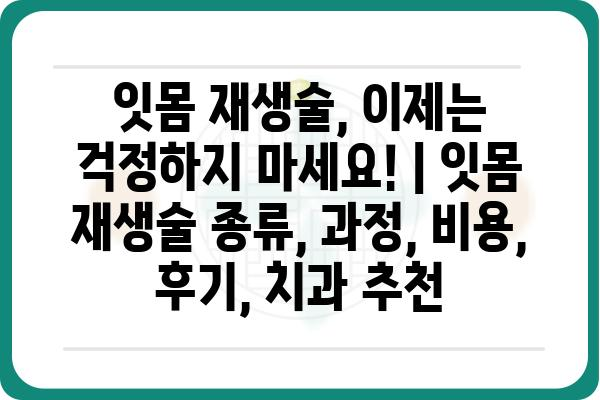 잇몸 재생술, 이제는 걱정하지 마세요! | 잇몸 재생술 종류, 과정, 비용, 후기, 치과 추천