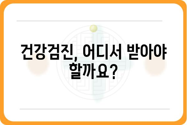 건강검진기관 찾기| 나에게 딱 맞는 검진 프로그램 선택 가이드 | 건강검진, 건강검진 비용, 종합 건강검진, 건강검진 예약, 건강검진센터