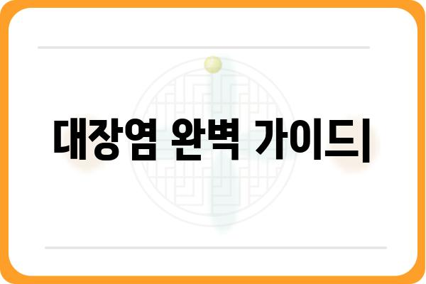 대장염 증상 완벽 가이드| 원인, 종류, 치료까지 | 대장염, 염증성 장 질환, 장 건강, 증상 확인, 치료법