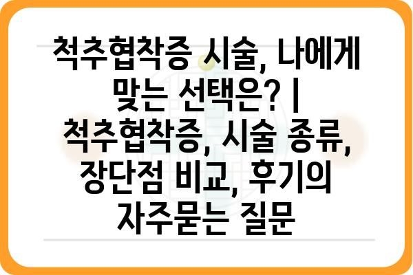 척추협착증 시술, 나에게 맞는 선택은? | 척추협착증, 시술 종류, 장단점 비교, 후기