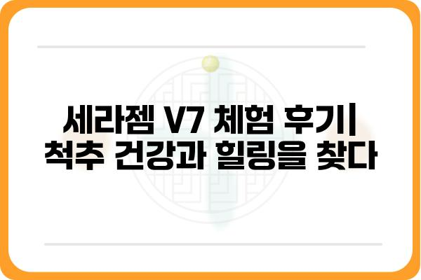 세라젬 V7 마사지 체험 후기| 척추 건강과 힐링을 찾다 | 세라젬 V7, 마사지 효과, 건강 관리, 후기, 체험