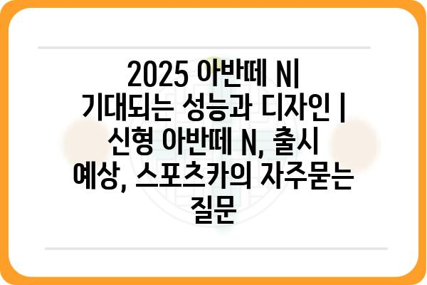 2025 아반떼 N| 기대되는 성능과 디자인 | 신형 아반떼 N, 출시 예상, 스포츠카