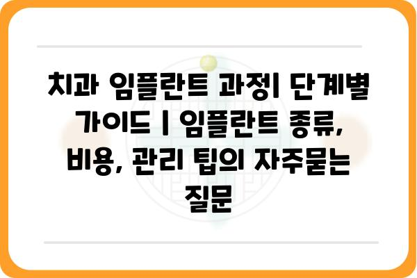 치과 임플란트 과정| 단계별 가이드 | 임플란트 종류, 비용, 관리 팁