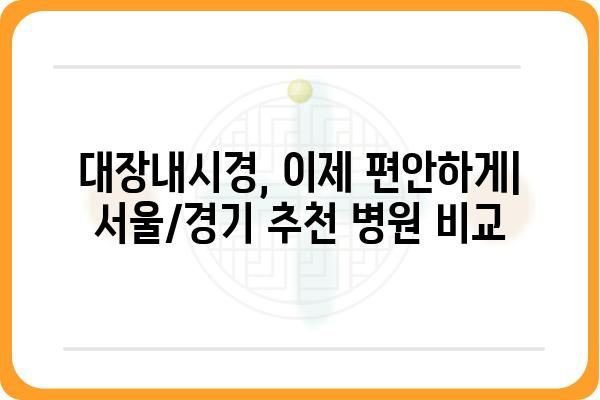 서울, 경기 지역 대장내시경 잘하는 병원 추천 | 대장내시경, 장 건강, 검진, 병원 찾기