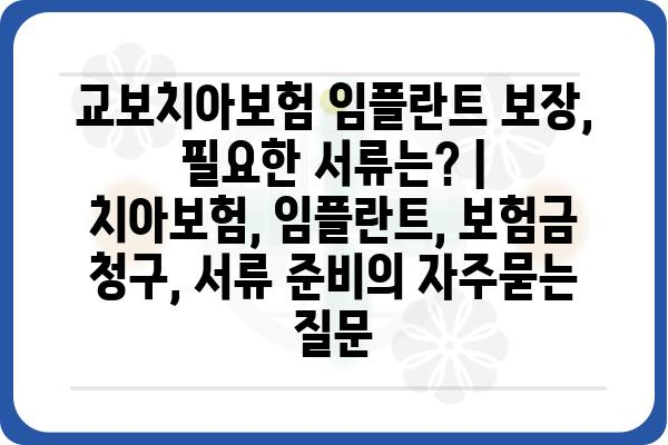 교보치아보험 임플란트 보장, 필요한 서류는? | 치아보험, 임플란트, 보험금 청구, 서류 준비