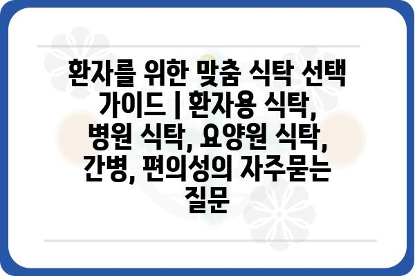 환자를 위한 맞춤 식탁 선택 가이드 | 환자용 식탁, 병원 식탁, 요양원 식탁, 간병, 편의성