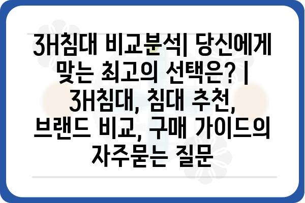 3H침대 비교분석| 당신에게 맞는 최고의 선택은? | 3H침대, 침대 추천, 브랜드 비교, 구매 가이드