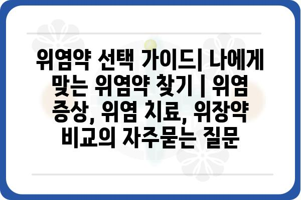 위염약 선택 가이드| 나에게 맞는 위염약 찾기 | 위염 증상, 위염 치료, 위장약 비교