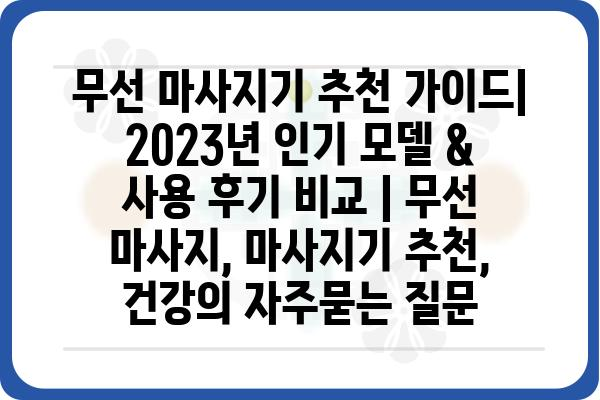 무선 마사지기 추천 가이드| 2023년 인기 모델 & 사용 후기 비교 | 무선 마사지, 마사지기 추천, 건강