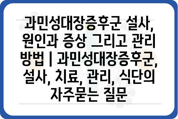 과민성대장증후군 설사, 원인과 증상 그리고 관리 방법 | 과민성대장증후군, 설사, 치료, 관리, 식단