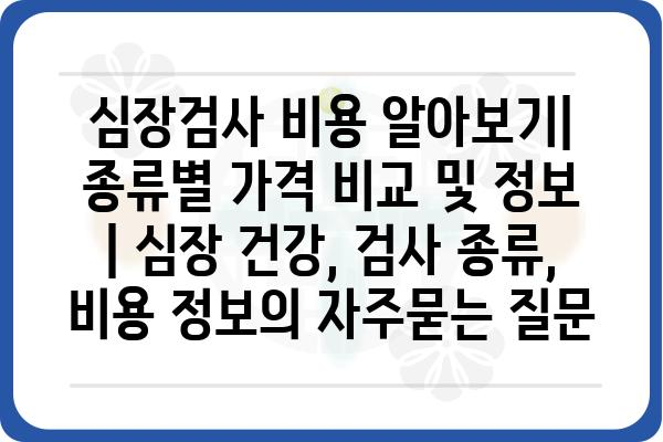 심장검사 비용 알아보기| 종류별 가격 비교 및 정보 | 심장 건강, 검사 종류, 비용 정보