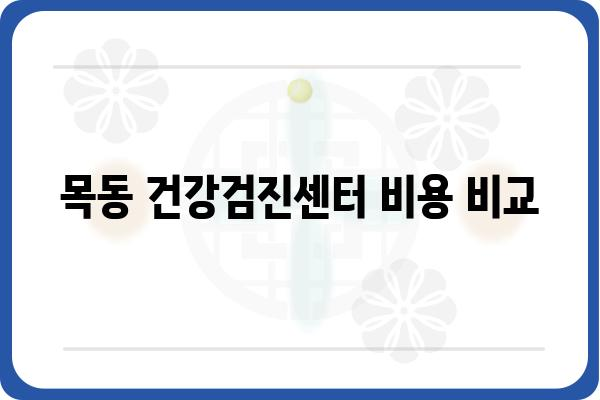 목동건강검진센터 추천 가이드 | 건강검진 종류, 비용, 예약 정보