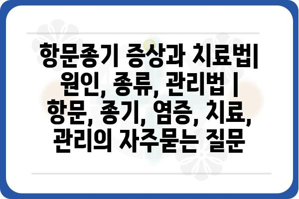 항문종기 증상과 치료법| 원인, 종류, 관리법 | 항문, 종기, 염증, 치료, 관리