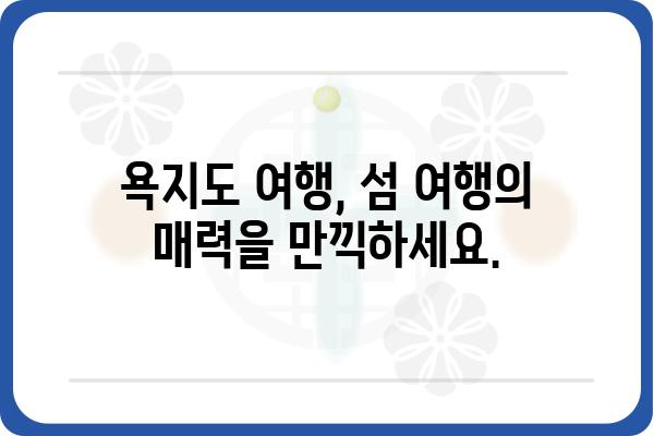 욕지도 여행 필수 정보| 실시간 배편 시간표 & 물때 확인 | 욕지도, 배 시간표, 물때, 여행 정보, 섬 여행