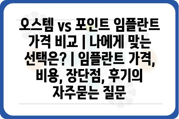 오스템 vs 포인트 임플란트 가격 비교 | 나에게 맞는 선택은? | 임플란트 가격, 비용, 장단점, 후기