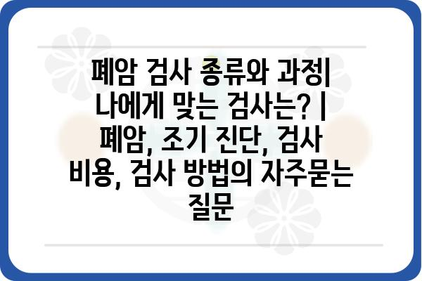 폐암 검사 종류와 과정| 나에게 맞는 검사는? | 폐암, 조기 진단, 검사 비용, 검사 방법