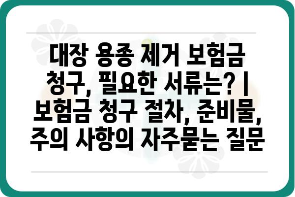 대장 용종 제거 보험금 청구, 필요한 서류는? | 보험금 청구 절차, 준비물, 주의 사항