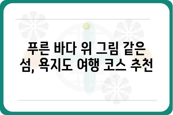 통영에서 욕지도 가는 완벽 가이드 | 배편, 섬 관광, 숙박 정보