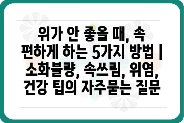 위가 안 좋을 때, 속 편하게 하는 5가지 방법 | 소화불량, 속쓰림, 위염, 건강 팁