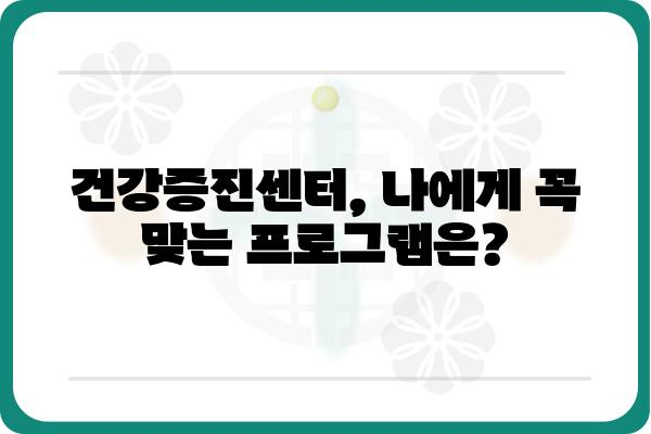 건강증진센터 이용 가이드| 나에게 맞는 건강 관리 프로그램 찾기 | 건강검진, 건강상담, 운동 프로그램, 영양 상담