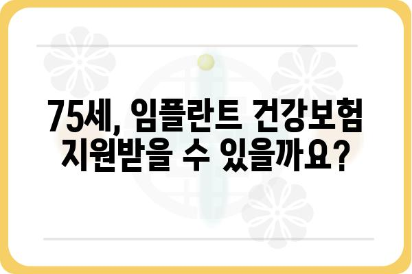 75세 임플란트 건강보험 지원 가능 여부 확인 가이드 | 노인 임플란트 비용, 보험 혜택, 지원 대상