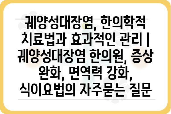 궤양성대장염, 한의학적 치료법과 효과적인 관리 | 궤양성대장염 한의원, 증상 완화, 면역력 강화, 식이요법