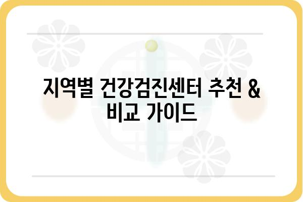 나에게 딱 맞는 건강검진센터 찾기| 지역별 추천 & 비교 가이드 | 건강검진, 건강검진센터, 추천, 비교, 지역